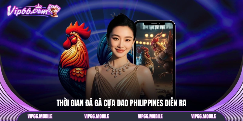 Thời gian đá gà cựa dao Philippines diễn ra 