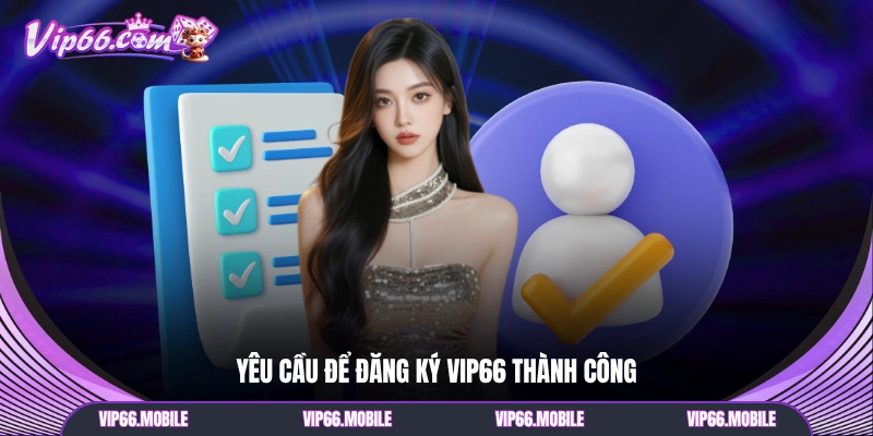 Yêu cầu để đăng ký VIP66 thành công