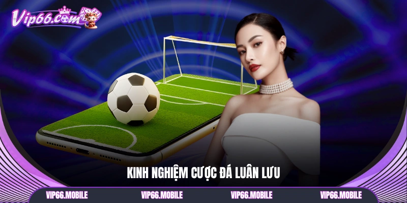 Kinh nghiệm cược đá luân lưu