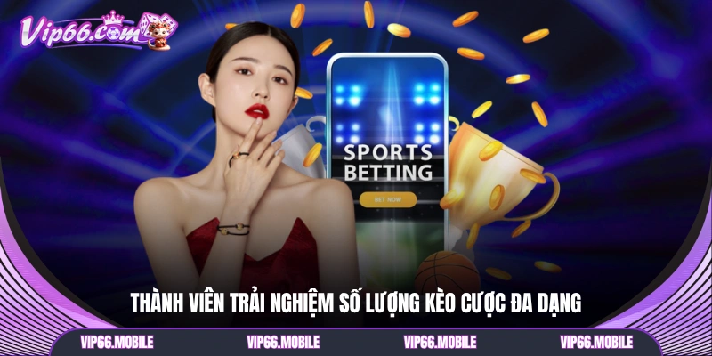 Thành viên trải nghiệm số lượng kèo cược đa dạng
